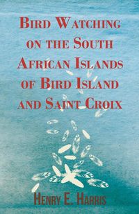 Bird Watching on the South African Islands of Bird Island and Saint Croix - E. Harris Henry