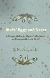 Birds' Eggs and Nests - A Simple Guide to Identify the Nests of Common British Birds - Sedgwick S. N.