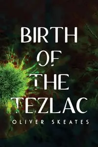 Birth of the Tezlac - Oliver Skeates