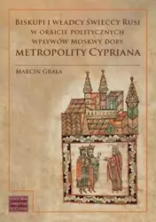 Biskupi i władcy świeccy Rusi w orbicie polit. - Marcin Grala