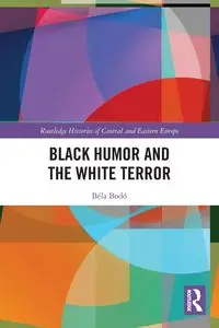 Black Humor and the White Terror - Bodó Béla