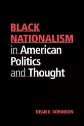 Black Nationalism in American Politics and Thought - Dean E. Robinson