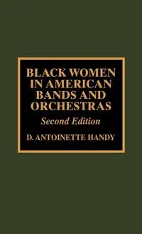 Black Women in American Bands and Orchestras, 2nd Edition - Antoinette Handy D