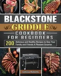 Blackstone Griddle Cookbook for Beginners - Leticia Roberts