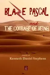 Blaze Pascal and the Courage of Being - Kenneth Daniel Stephens