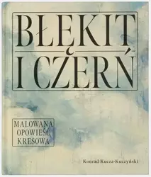 Błękit i czerń. Malowana opowieść kresowa - Konrad Kucza - Kuczyński