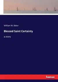 Blessed Saint Certainty - William M. Baker