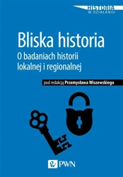 Bliska historia. O badaniach historii lokalnej... - Przemysław Wiszewski