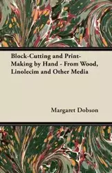 Block-Cutting and Print-Making by Hand - From Wood, Linolecim and Other Media - Margaret Dobson