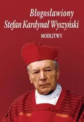 Błogosławiony Stefan Kardynał Wyszyński. Modlitwy - Bożena Sobota