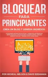 Bloguear Para Principiantes, Crea un Blog y Genera Ingresos - Nelson Micheal