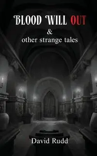 Blood Will Out and Other Strange Tales - David Rudd