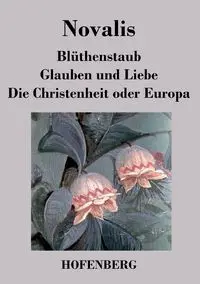 Blüthenstaub / Glauben und Liebe / Die Christenheit oder Europa - Novalis