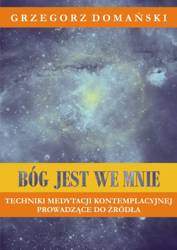 Bóg jest we mnie. Techniki medytacji kontemplacyjnej prowadzące do źródła - Grzegorz Domański