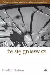 Bóg wie, że się gniewasz - Priscilla J. Herbison