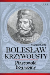 Bolesław Krzywousty. Piastowski bóg wojny - Mariusz Samp