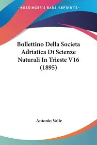 Bollettino Della Societa Adriatica Di Scienze Naturali In Trieste V16 (1895) - Antonio Valle