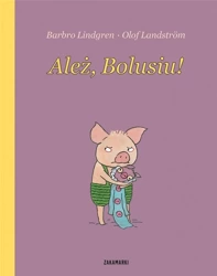 Boluś T.1 Ależ Bolusiu - Barbro Lindgren, Olof Landstrom