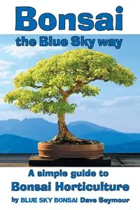 Bonsai, the Blue Sky way - Seymour Dave