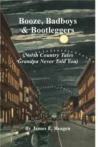 Booze, Badboys & Bootleggers - James E. Reagen