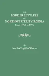 Border Settlers of Northeastern Virginia from 1768 to 1795 - McWhorter Lucullus V.