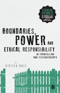 Boundaries, Power and Ethical Responsibility in Counselling and Psychotherapy - Kirsten Amis