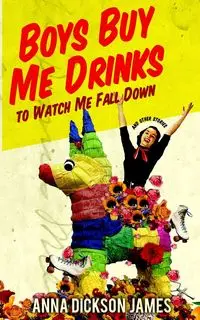 Boys Buy Me Drinks to Watch Me Fall Down - James Anna Dickson