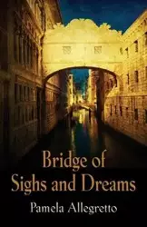 Bridge of Sighs and Dreams - Pamela Allegretto