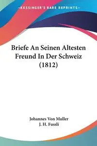 Briefe An Seinen Altesten Freund In Der Schweiz (1812) - Von Muller Johannes