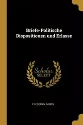 Briefe-Politische Dispositionen und Erlasse - Frederick Gross