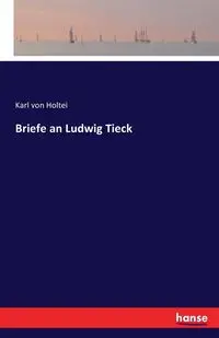 Briefe an Ludwig Tieck - Karl von Holtei