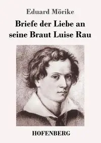 Briefe der Liebe an seine Braut Luise Rau - Mörike Eduard