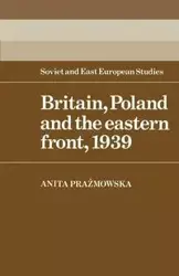 Britain, Poland and the Eastern Front, 1939 - Anita Prazmowska