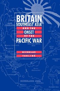 Britain, Southeast Asia and the Onset of the Pacific War - Nicholas Tarling