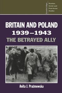 Britain and Poland 1939 1943 - Anita Prazmowska