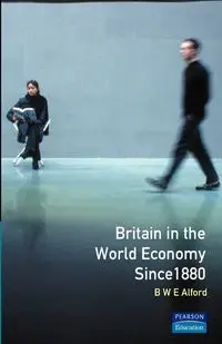 Britain in the World Economy since 1880 - Bernard W.E. Alford