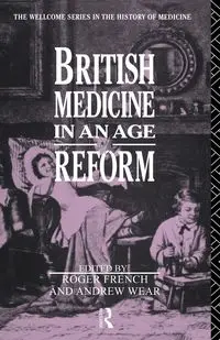 British Medicine in an Age of Reform - Roger French