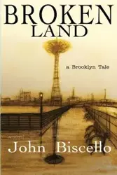 Broken Land, a Brooklyn Tale - John Biscello