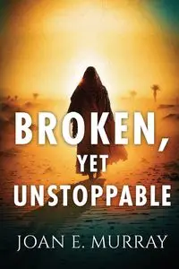 Broken, Yet Unstoppable - Murray Joan E