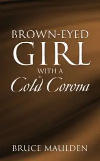 Brown-Eyed Girl with a Cold Corona - Bruce Maulden