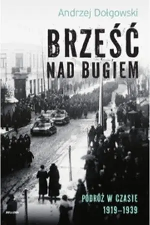 Brześć nad Bugiem. Podróż w czasie 1919-1939 - Andrzej Dołgowski