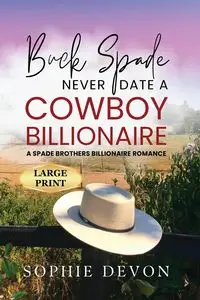 Buck Spade - Never Date a Cowboy Billionaire | A Spade Brothers Billionaire Romance LARGE PRINT - Devon Sophie