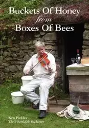 Buckets of Honey from Boxes of Bees - Ken Pickles