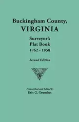 Buckingham County, Virginia, Surveyor's Plat Book, 1762-1858. Second Edition - Eric G. Grundset