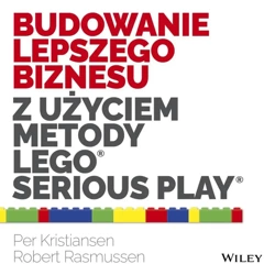 Budowanie lepszego biznesu z użyciem metody LEGO.. - Kristiansen Per, Robert Rasmussen