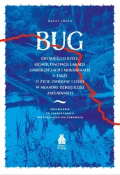 Bug. Opowieści o rzece, łęgach, piachach, łąkach, starorzeczach i mokradłach, a także o życiu zwierząt i ludzi w meandry dzikiej rzeki zaplątanych. Przewodnik po krajobrazach przyrodniczo-kulturowych - Maciej Cmoch