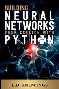 Building Neural Networks from Scratch with Python - Knowings L.D.