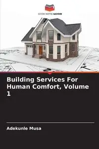 Building Services For Human Comfort, Volume 1 - Musa Adekunle