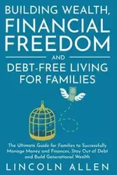 Building Wealth, Financial Freedom and Debt-Free Living for Families - Allen Lincoln