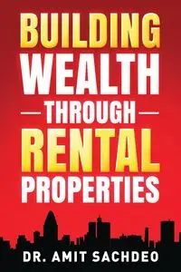 Building Wealth through Rental Properties - Sachdeo Dr. Amit